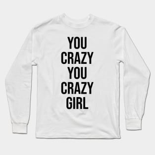 You crazy Girl Tiktok famous phrases Long Sleeve T-Shirt